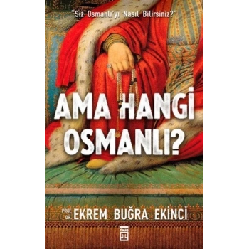 Ama Hangi Osmanlı? - Ekrem Buğra Ekinci - Timaş Yayınları
