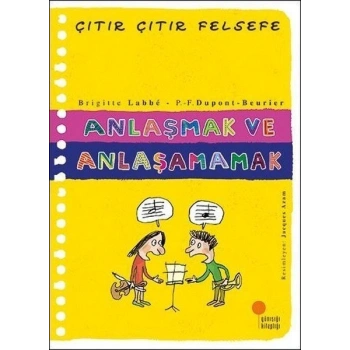 Anlaşmak ve Anlaşamamak - Çıtır Çıtır Felsefe 30 - Brigitte Labbe - Günışığı Kitaplığı