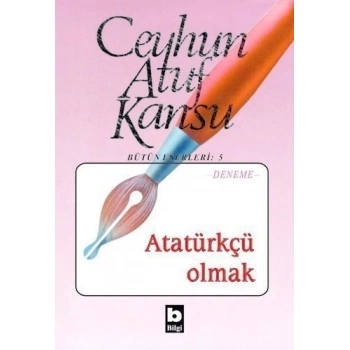 Atatürkçü Olmak - Ceyhun Atuf Kansu - Bilgi Yayınevi