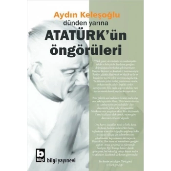 Atatürk’ün Öngörüleri - Aydın Keleşoğlu - Bilgi Yayınevi