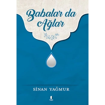 Babalar da Ağlar - Sinan Yağmur - Kapı Yayınları