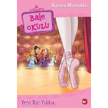 Bale Okulu 2-Yeni Bir Yıldız - Aurora Marsotto - Beyaz Balina Yayınları