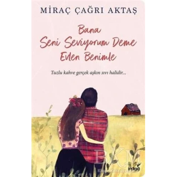 Bana Seni Seviyorum Deme Evlen Benimle - Miraç Çağrı Aktaş - İndigo Yayınları