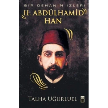 Bir Dehanın İzleri 2. Abdülhamid Han - Talha Uğurluel - Timaş Yayınları