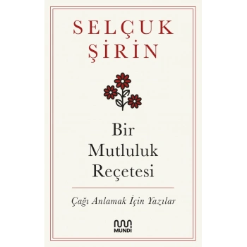 Bir Mutluluk Reçetesi: Çağ Anlamak İçin Yazılar-Selçuk Şirin-Mundi