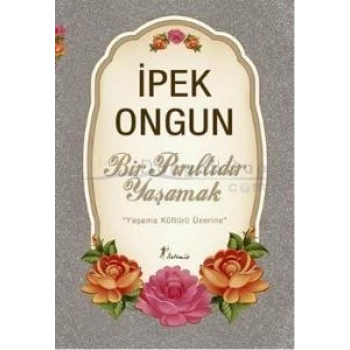 Bir Pırıltıdır Yaşamak Yaşama Kültürü Üzerine - İpek Olgun - Artemis Yayınları