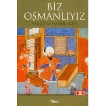 Biz Osmanlıyız - Yavuz Bahadıroğlu - Nesil Yayınları