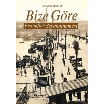 Bize Göre Frankfurt Seyahatnamesi - Ahmet Haşim - İskele Yayınları