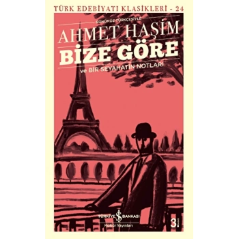 Bize Göre ve Bir Seyahatin Notları (Günümüz Türkçesiyle) - Ahmet Haşim - İş Bankası Kültür Yayınları