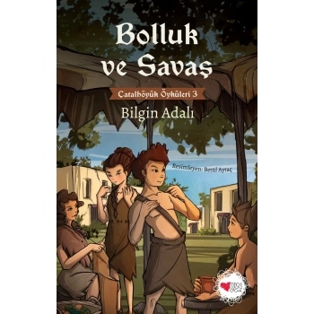 Bolluk ve Savaş / Çatalhöyük Öyküleri 3 - Bilgin Adalı - Can Çocuk Yayınları