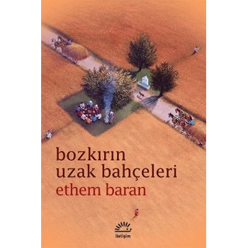 Bozkırın Uzak Bahçeleri - Ethem Baran - İletişim Yayınları