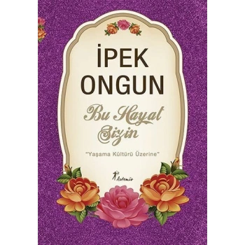 Bu Hayat Sizin ’’Yaşama Kültürü Üzerine’’ - İpek Ongun - Artemis Yayınları