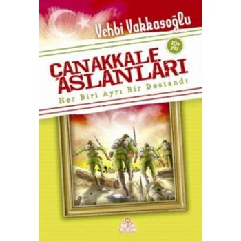 Çanakkale Aslanları Her Biri Ayrı Bir Destandır - Vehbi Vakkasoğlu - Nesil Yayınları