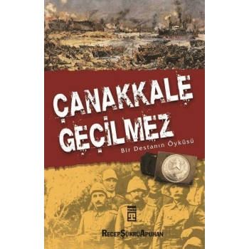 Çanakkale Geçilmez - Recep Şükrü Apuhan - Timaş Yayınları