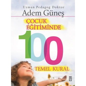 Çocuk Eğitiminde 100 Temel Kural - Adem Güneş - Timaş Yayınları
