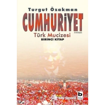 Cumhuriyet - Türk Mucizesi 1 - Turgut Özakman - Bilgi Yayınları