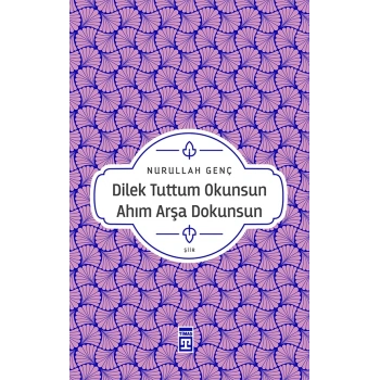 Dilek Tuttum Okunsun Ahım Arşa Dokunsun - Nurullah Genç - Timaş Yayınları