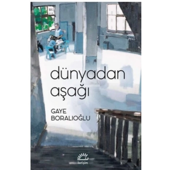 DÜNYADAN AŞAĞI - GAYE BORALIOĞLU - İLETİŞİM YAYINLARI