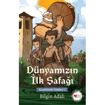 Dünyamızın İlk Şafağı / Çatalhöyük Öyküleri 1 - Bilgin Adalı - Can Çocuk Yayınları