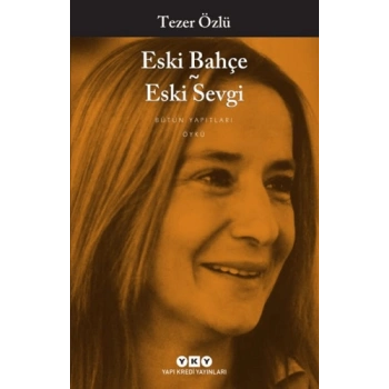 Eski Bahçe Eski Sevgi - Tezer Özlü - Yapı Kredi Yayınları