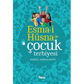 Esmaül Hüsna İle Çocuk Terbiyesi - Ayşegül Akakuş Akgün - Nesil Yayınları