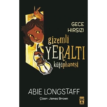 Gizemli Yeraltı Kütüphanesi 3-Gece Hırsızı - Abie Longstaff - Genç Timaş