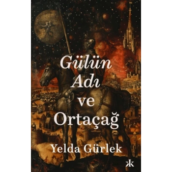 Gülün Adı ve Ortaçağ-Yelda Gürlek-Kafka Kitap