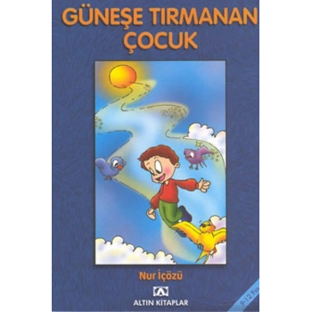 GÜNEŞE TIRMANAN ÇOCUK -NUR İÇÖZÜ-ALTIN KİTAPLAR YAYINLARI