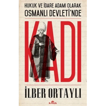 Hukuk Ve İdare Adamı Olarak Osmanlı Devletinde Kadı - İlber Ortaylı - Kronik Yayınları