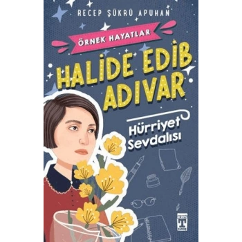 Hürriyet Sevdalısı Halide Edip Adıvar - Recep Şükrü Apuhan - Genç Timaş