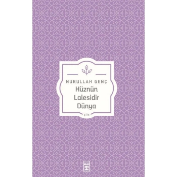 Hüznün Lalesidir Dünya - Nurullah Genç - Timaş Yayınları