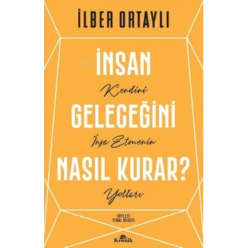 İnsan Geleceğini Nasıl Kurar - İlber Ortaylı - Kronik Yayınları