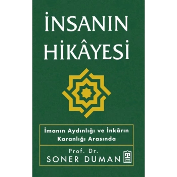 İnsanın Hikayesi - İmanın Aydınlığı Ve İnkarın Karanlığı Arasında-Soner Duman-Timaş İnanç