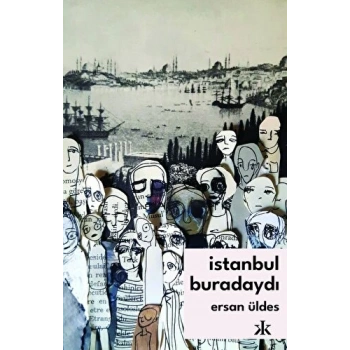 İstanbul Buradaydı - Ersan Üldes - Kafka Yayınları