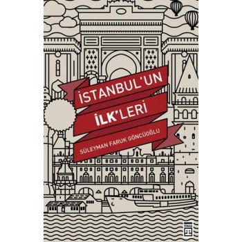 İstanbul’un İlk’leri - Süleyman Faruk Göncüoğlu - Timaş Yayınları