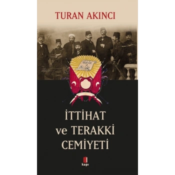 İttihat ve Terakki Cemiyeti - Turan Akıncı - Kapı Yayınları