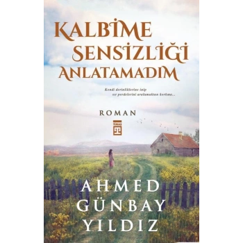 Kalbime Sensizliği Anlatamadım - Ahmed Günbay Yıldız - Timaş Yayınları