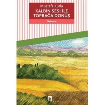 Kalbin Sesi İle Toprağa Dönüş - Mustafa Kutlu - Dergah Yayınları