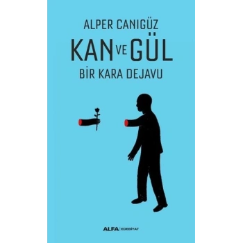 Kan ve Gül Bir Kara Dejavu - Alper Canıgüz - Alfa Yayınları