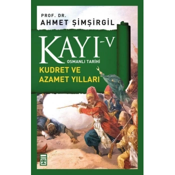 Kayı 5 - Kudret ve Azamet Yılları - Ahmet Şimşirgil - Timaş Yayınları