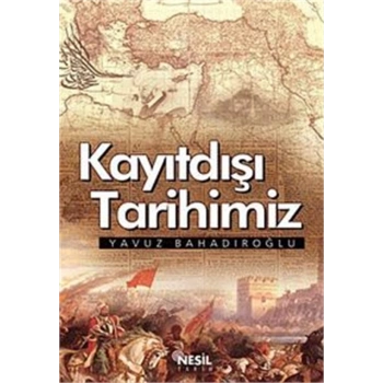 Kayıtdışı Tarihimiz - Yavuz Bahadıroğlu - Nesil Yayınları