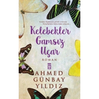 Kelebekler Gamsız Uçar - Ahmed Günbay Yıldız - Timaş Yayınları
