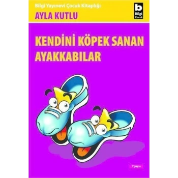 Kendini Köpek Sanan Ayakkabılar - Ayla Kutlu - Bilgi Yayınevi