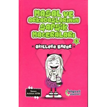 Masal Ve Arkadaşlarının Şapşik Maceraları 1- Akıllara Zarar - Aslıhan Atik - Bilgiseli Yayınları