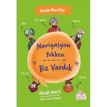 Navigasyon Yokken Biz Vardık-Bizim Mucitler-Abdil Mert-Nesil Çocuk Yayınları
