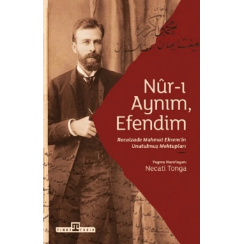 Nur ı Aynım Efendim: Recaizade nin Unutulmuş Mektupları-Recaizade Mahmut Ekrem-Timaş Tarih