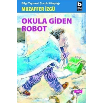 Okula Giden Robot - Muzaffer İzgü - Bilgi Yayınevi