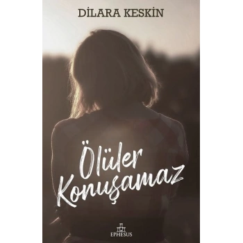 Ölüler Konuşamaz(Ciltli) - Dilara Keskin - Ephesus Yayınları