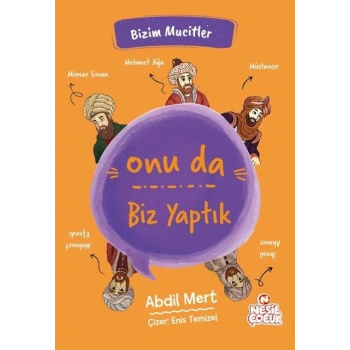 Onu da Biz Yaptık-Bizim Mucitler-Abdil Mert-Nesil Çocuk Yayınları