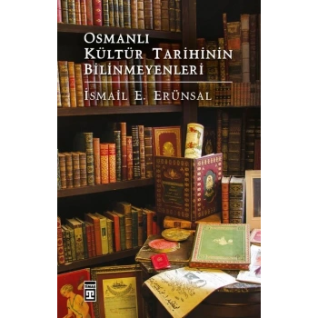 Osmanlı Kültür Tarihinin Bilinmeyenleri - İsmail E. Erünsal - Timaş Yayınları